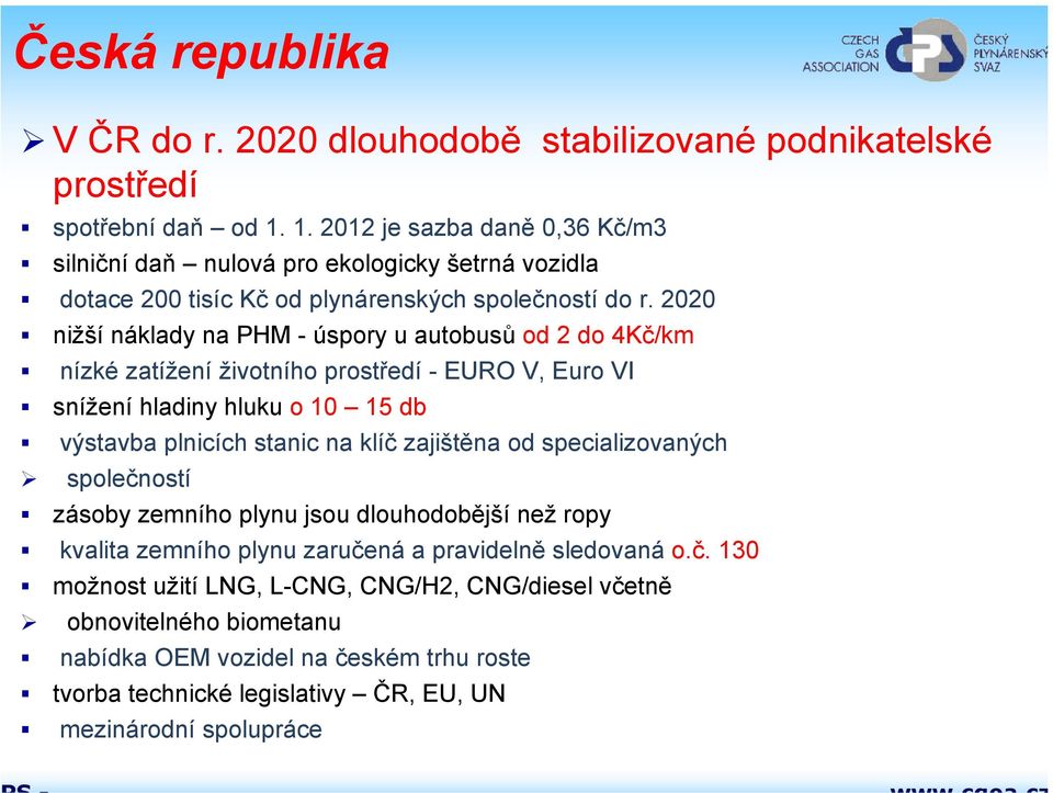 2020 nižší náklady na PHM - úspory u autobusů od 2 do 4Kč/km nízké zatížení životního prostředí - EURO V, Euro VI snížení í hladiny hluku o 10 15 db výstavba plnicích stanic na klíč