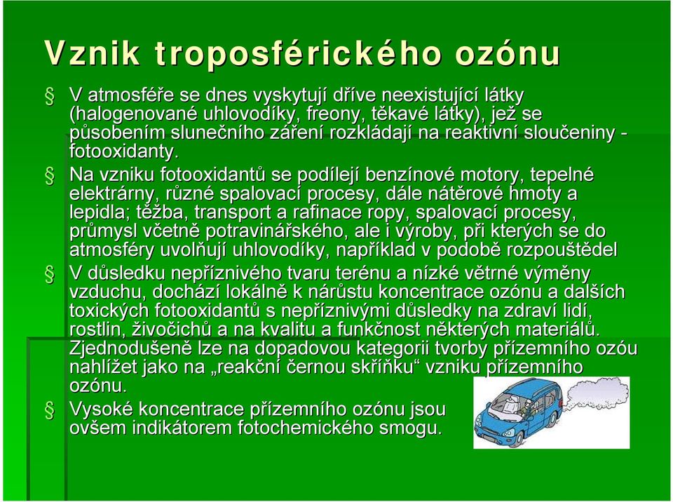 Na vzniku fotooxidantů se podílej lejí benzínov nové motory, tepelné elektrárny, rny, různr zné spalovací procesy, dále d nátěrovn rové hmoty a lepidla; těžt ěžba, transport a rafinace ropy,