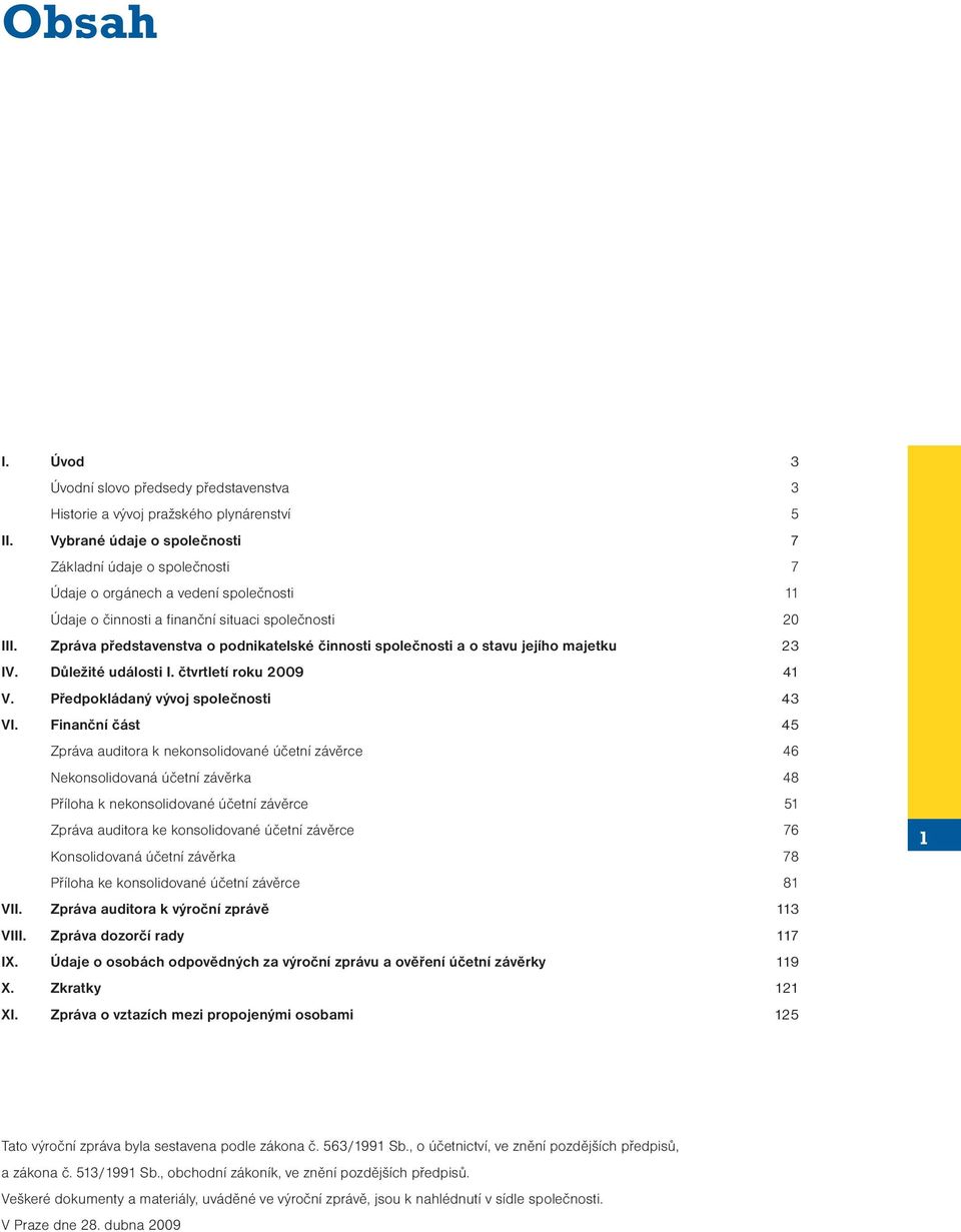 Zpráva představenstva o podnikatelské činnosti společnosti a o stavu jejího majetku 23 IV. Důležité události I. čtvrtletí roku 2009 41 V. Předpokládaný vývoj společnosti 43 VI.