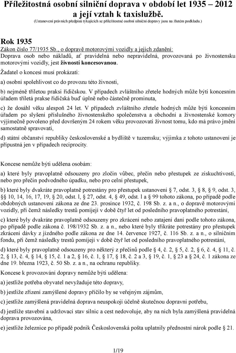 , o dopravě motorovými vozidly a jejich zdanění: Doprava osob nebo nákladů, ať pravidelná nebo nepravidelná, provozovaná po živnostensku motorovými vozidly, jest živností koncesovanou.