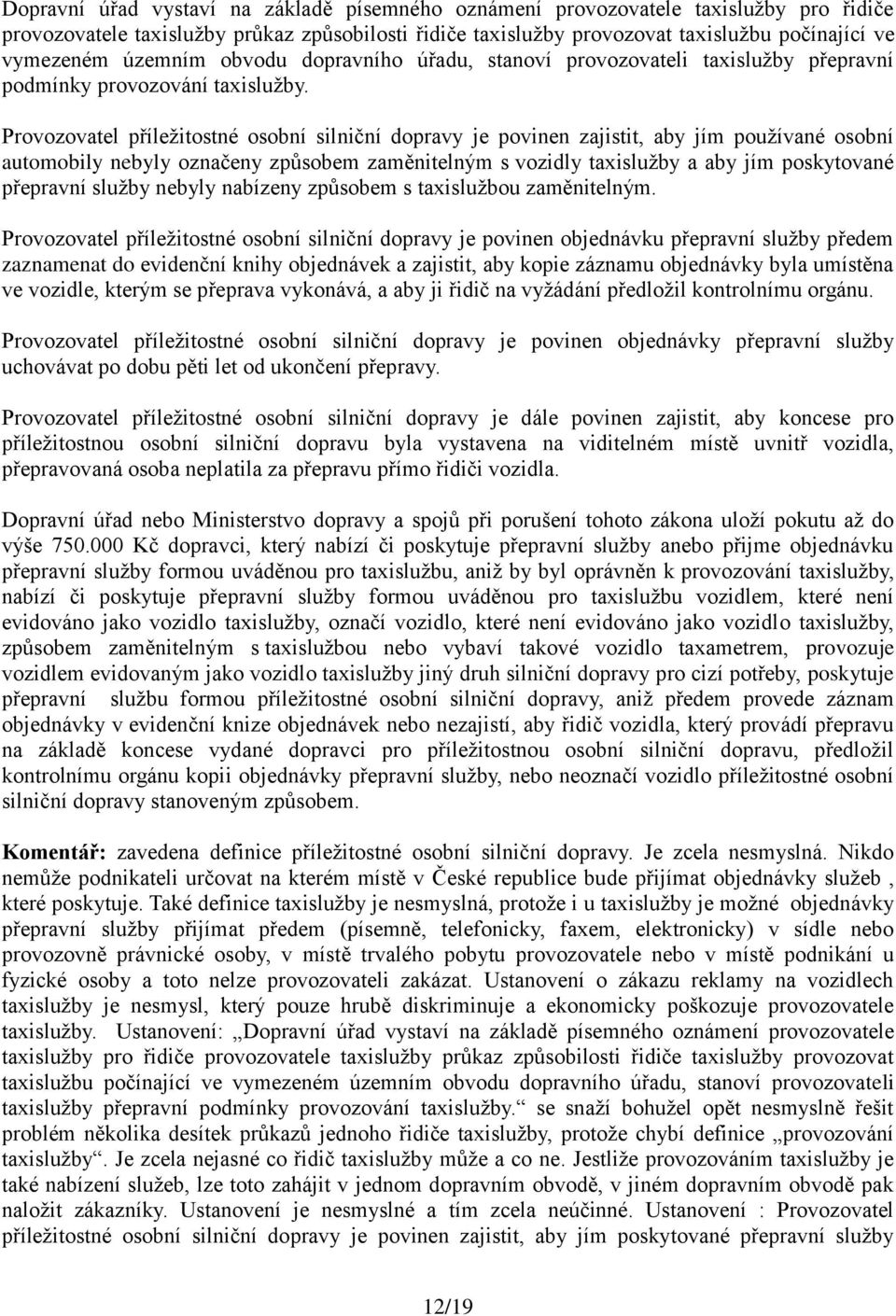 Provozovatel příležitostné osobní silniční dopravy je povinen zajistit, aby jím používané osobní automobily nebyly označeny způsobem zaměnitelným s vozidly taxislužby a aby jím poskytované přepravní