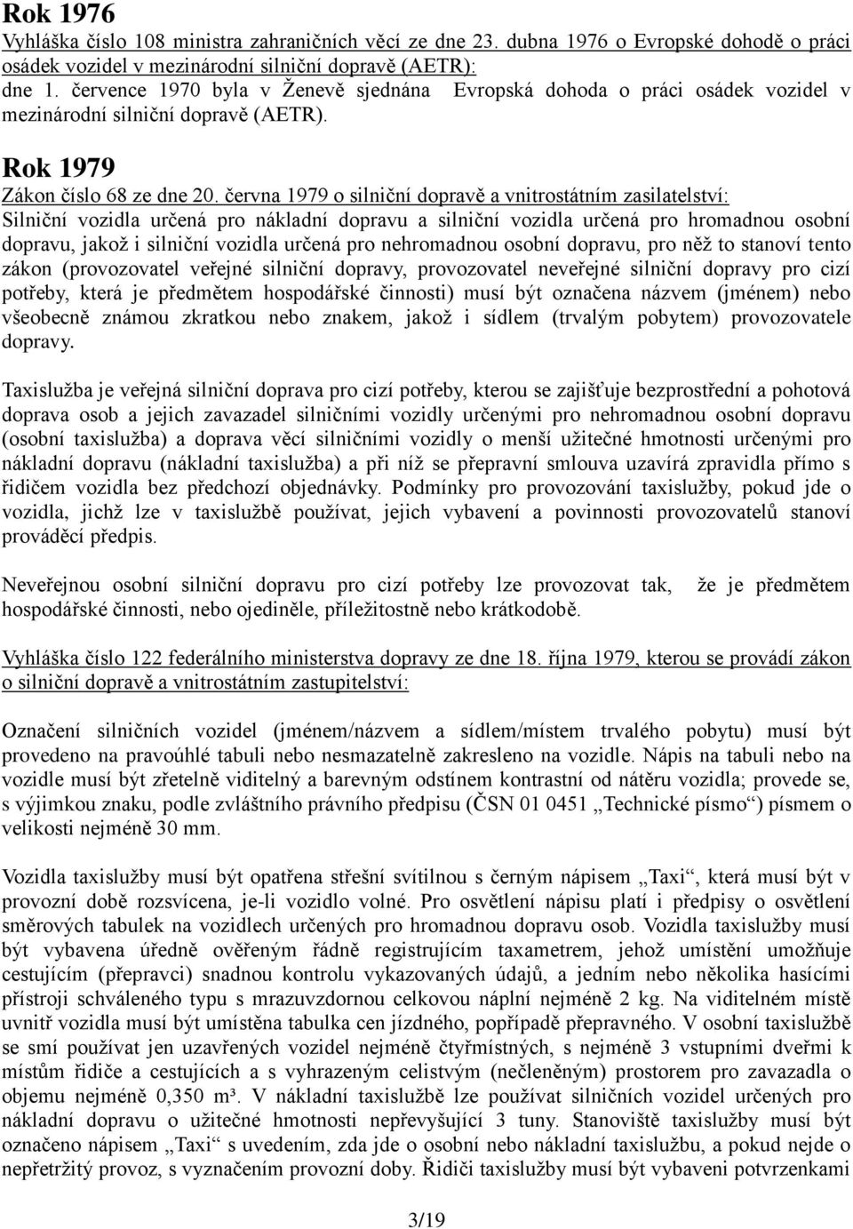 června 1979 o silniční dopravě a vnitrostátním zasilatelství: Silniční vozidla určená pro nákladní dopravu a silniční vozidla určená pro hromadnou osobní dopravu, jakož i silniční vozidla určená pro