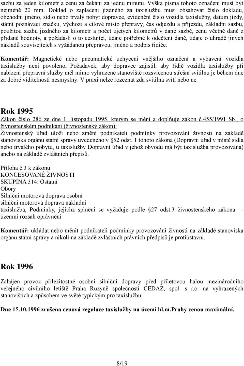 výchozí a cílové místo přepravy, čas odjezdu a příjezdu, základní sazbu, použitou sazbu jízdného za kilometr a počet ujetých kilometrů v dané sazbě, cenu včetně daně z přidané hodnoty, a požádá-li o