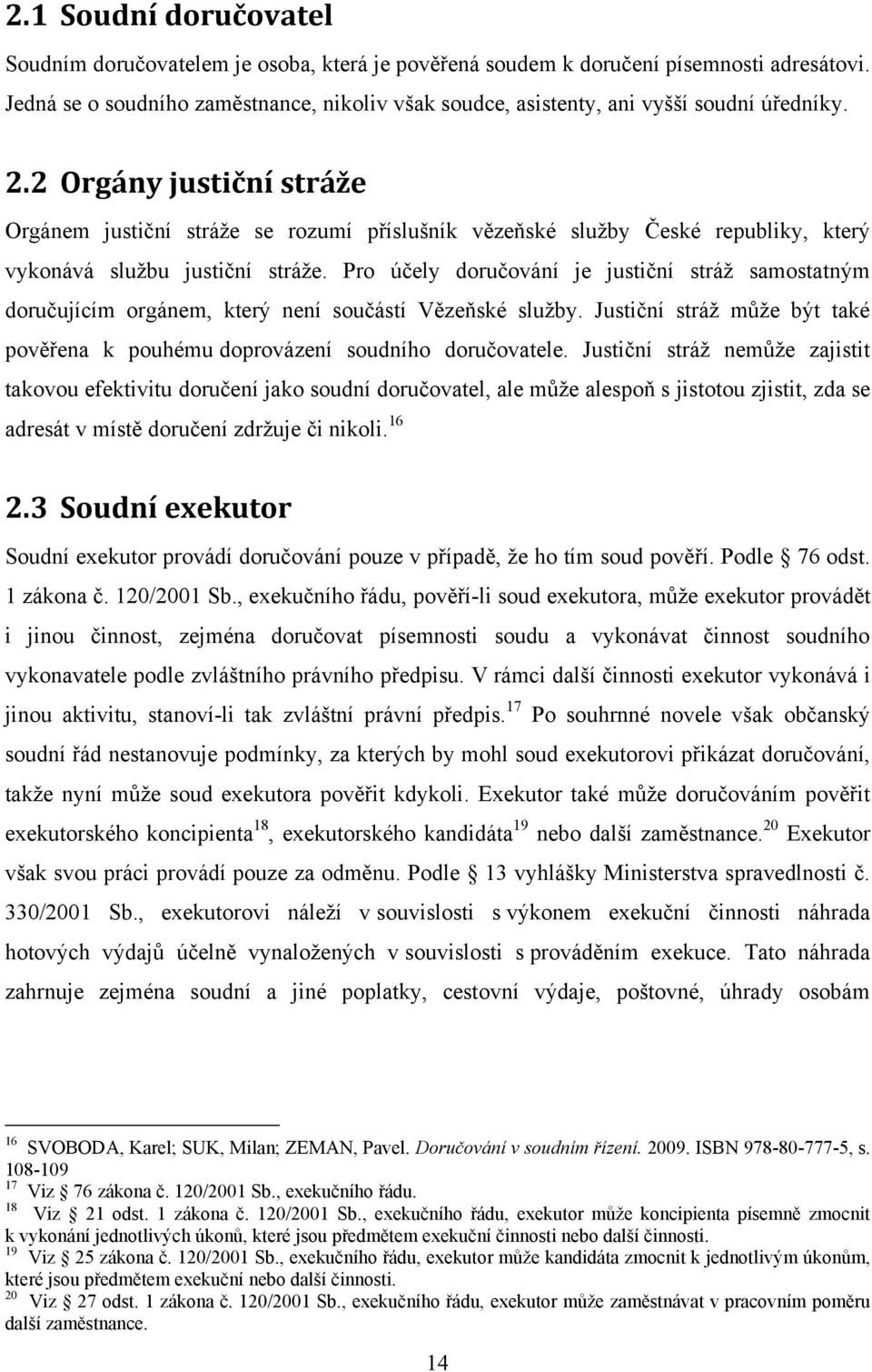 2 Orgány justiční stráže Orgánem justiční stráţe se rozumí příslušník vězeňské sluţby České republiky, který vykonává sluţbu justiční stráţe.