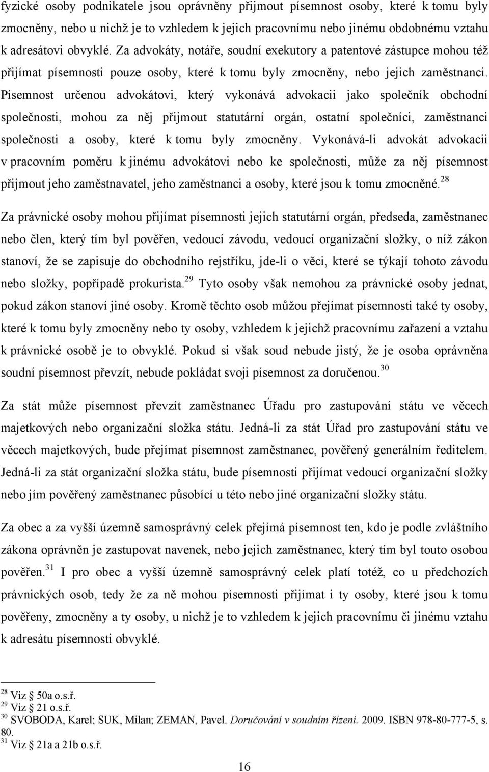 Písemnost určenou advokátovi, který vykonává advokacii jako společník obchodní společnosti, mohou za něj přijmout statutární orgán, ostatní společníci, zaměstnanci společnosti a osoby, které k tomu