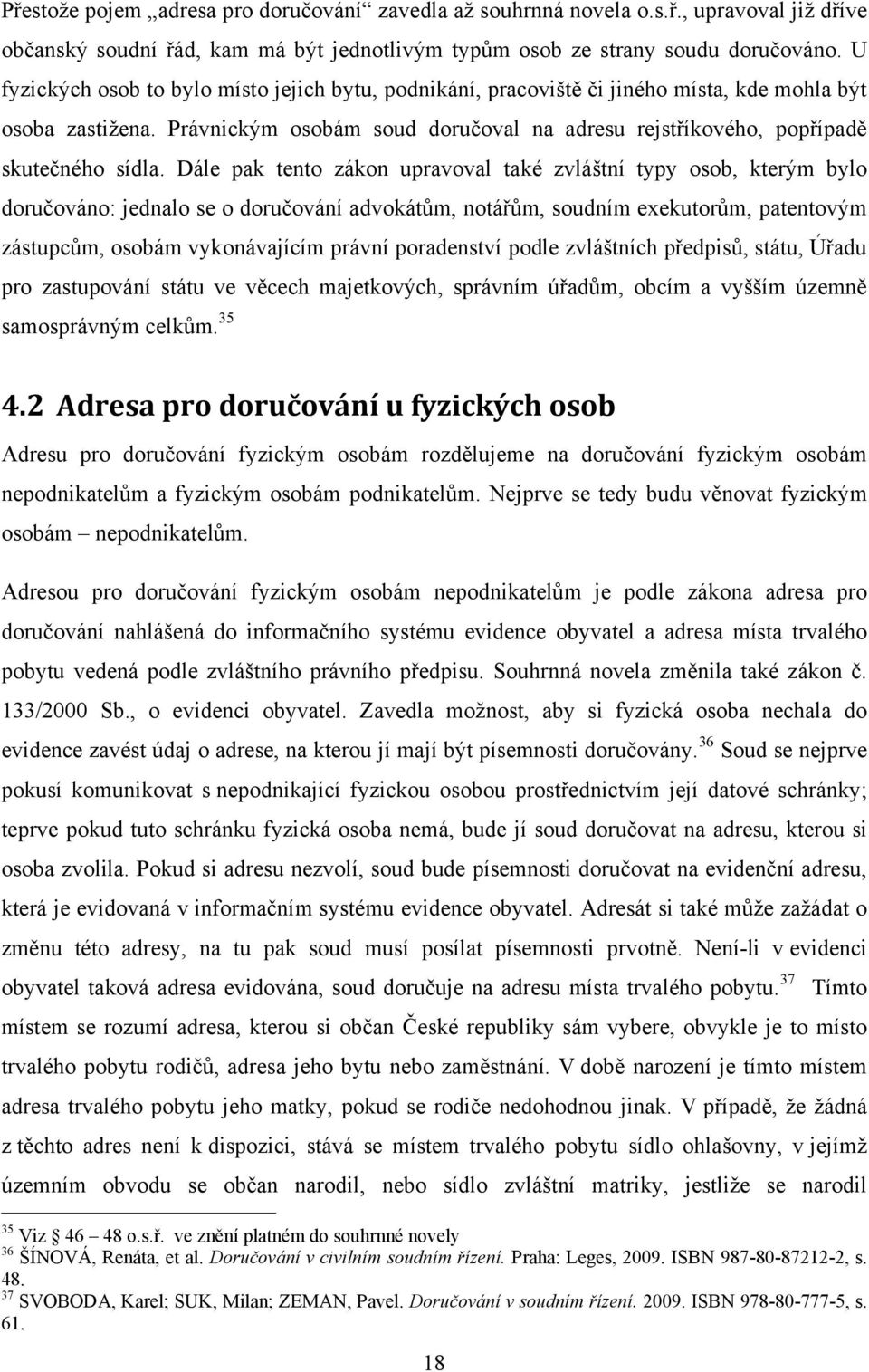 Dále pak tento zákon upravoval také zvláštní typy osob, kterým bylo doručováno: jednalo se o doručování advokátům, notářům, soudním exekutorům, patentovým zástupcům, osobám vykonávajícím právní