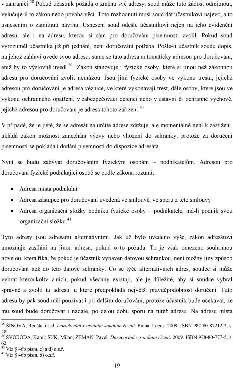 Usnesení soud odešle účastníkovi nejen na jeho evidenční adresu, ale i na adresu, kterou si sám pro doručování písemností zvolil.