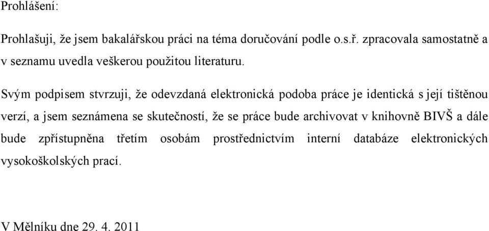 se skutečností, ţe se práce bude archivovat v knihovně BIVŠ a dále bude zpřístupněna třetím osobám prostřednictvím