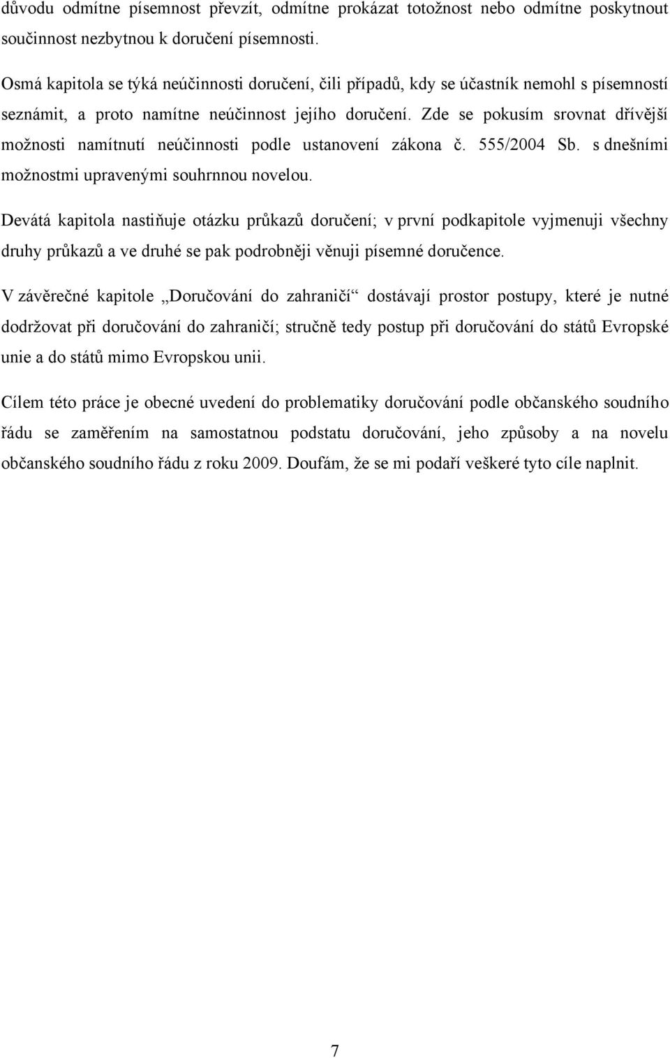 Zde se pokusím srovnat dřívější moţnosti namítnutí neúčinnosti podle ustanovení zákona č. 555/2004 Sb. s dnešními moţnostmi upravenými souhrnnou novelou.