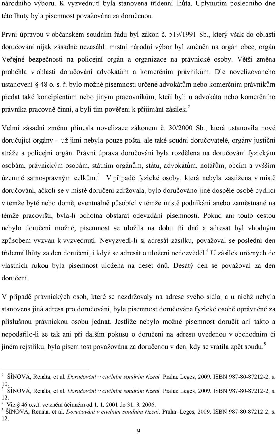 Větší změna proběhla v oblasti doručování advokátům a komerčním právníkům. Dle novelizovaného ustanovení 48 o. s. ř.