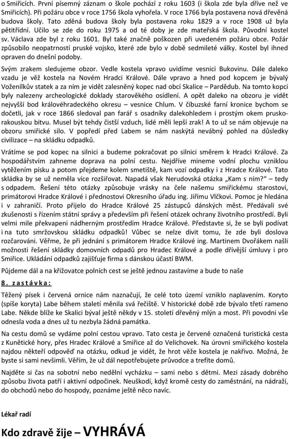 Původní kostel sv. Václava zde byl z roku 1601. Byl také značně poškozen při uvedeném požáru obce. Požár způsobilo neopatrností pruské vojsko, které zde bylo v době sedmileté války.