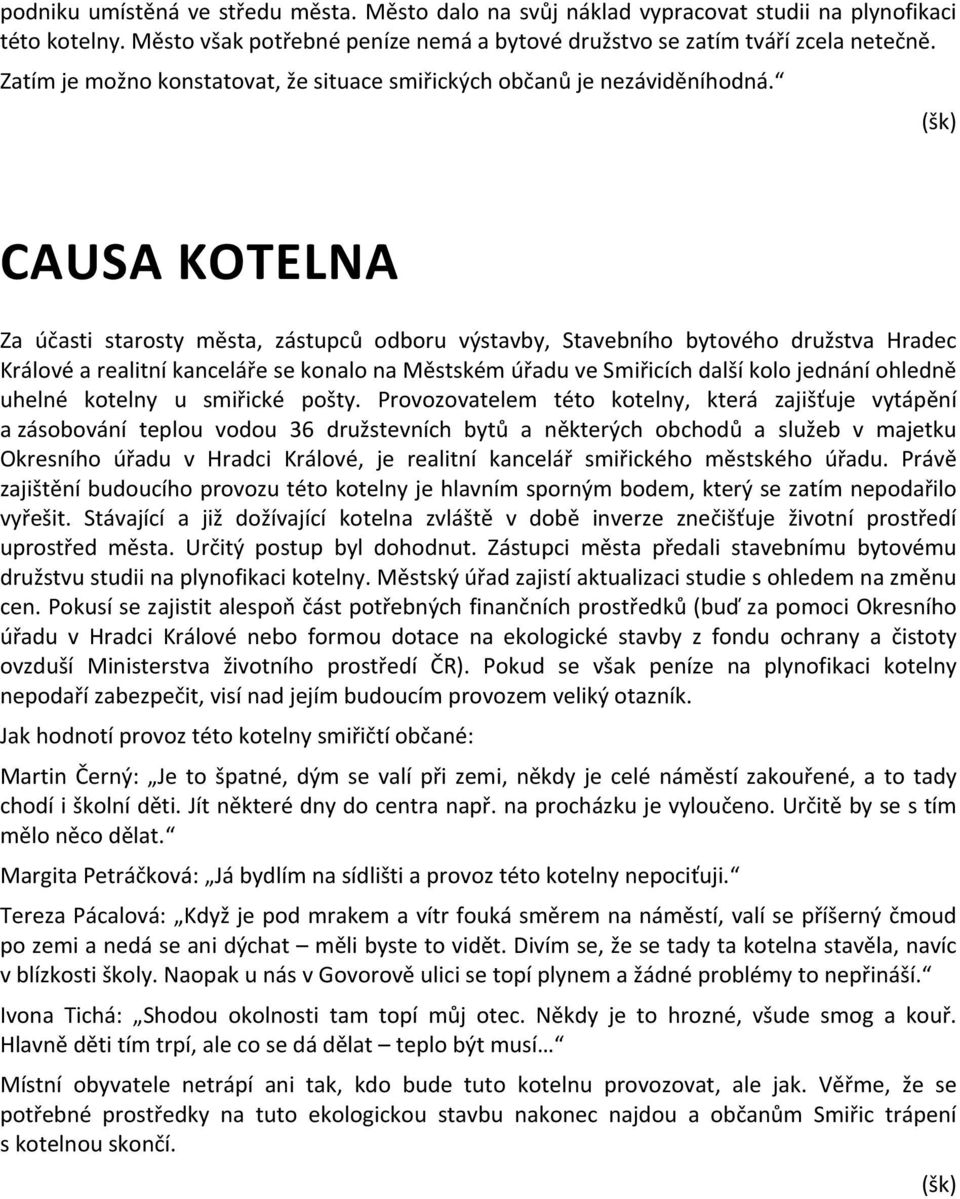 (šk) CAUSA KOTELNA Za účasti starosty města, zástupců odboru výstavby, Stavebního bytového družstva Hradec Králové a realitní kanceláře se konalo na Městském úřadu ve Smiřicích další kolo jednání