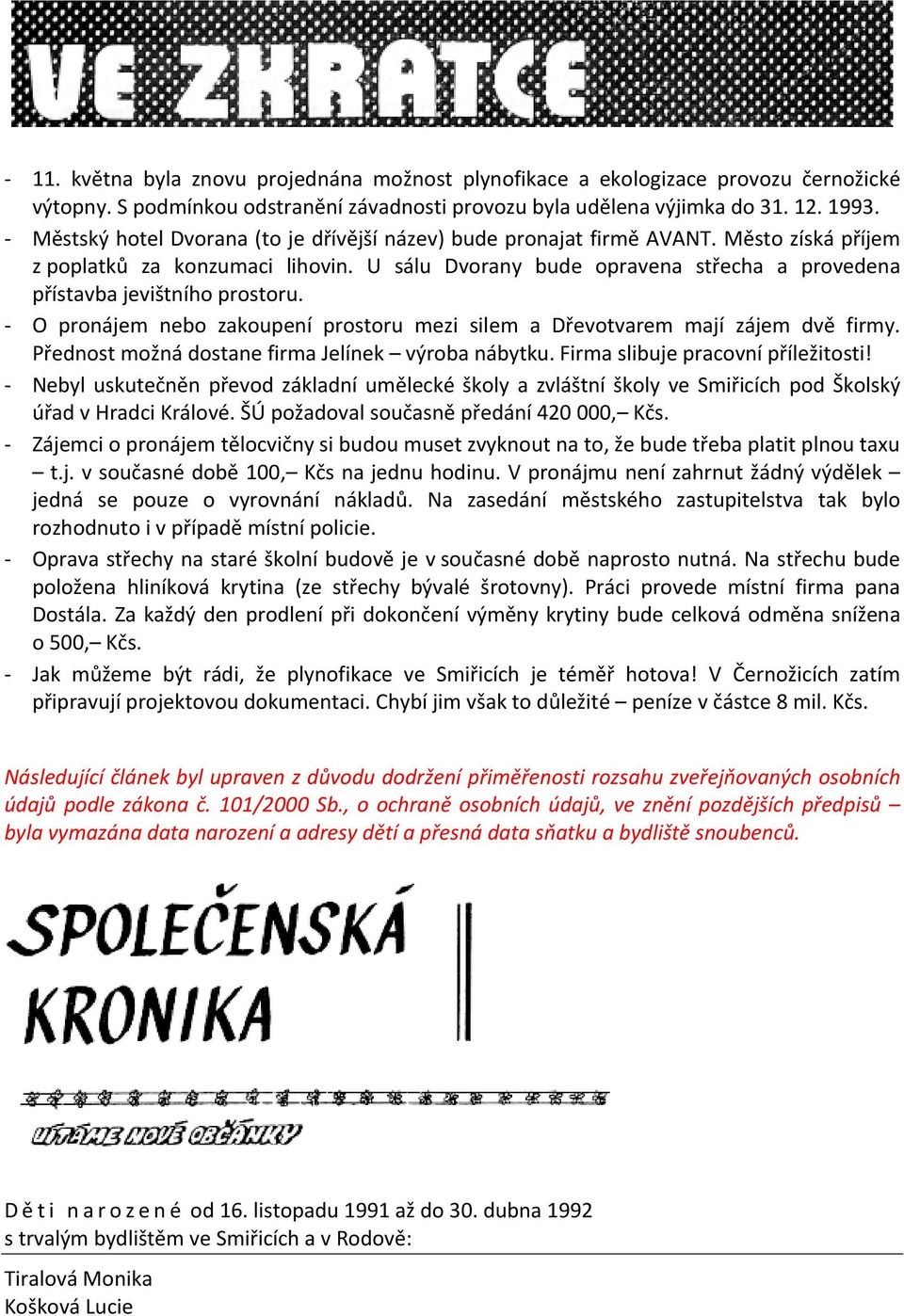 U sálu Dvorany bude opravena střecha a provedena přístavba jevištního prostoru. - O pronájem nebo zakoupení prostoru mezi silem a Dřevotvarem mají zájem dvě firmy.