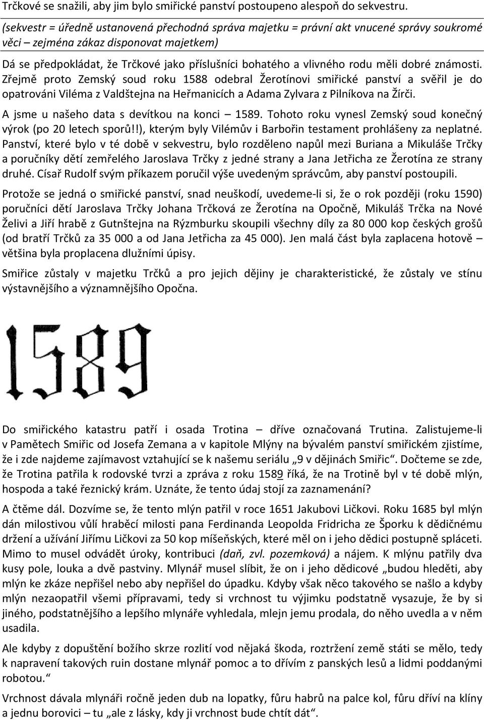 rodu měli dobré známosti. Zřejmě proto Zemský soud roku 1588 odebral Žerotínovi smiřické panství a svěřil je do opatrováni Viléma z Valdštejna na Heřmanicích a Adama Zylvara z Pilníkova na Žírči.