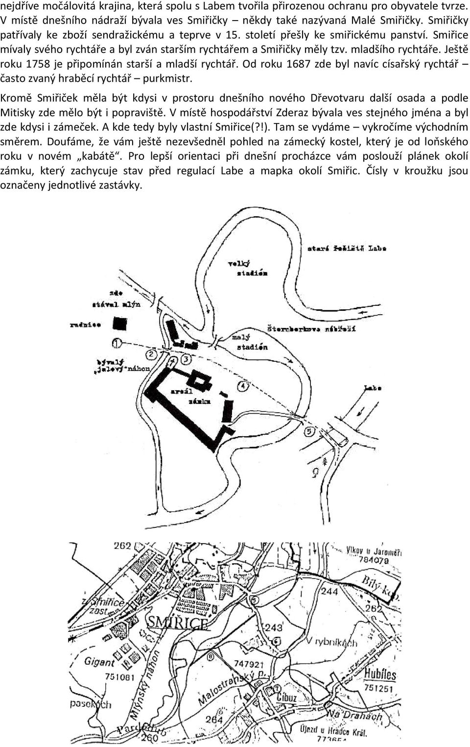 Ještě roku 1758 je připomínán starší a mladší rychtář. Od roku 1687 zde byl navíc císařský rychtář často zvaný hraběcí rychtář purkmistr.