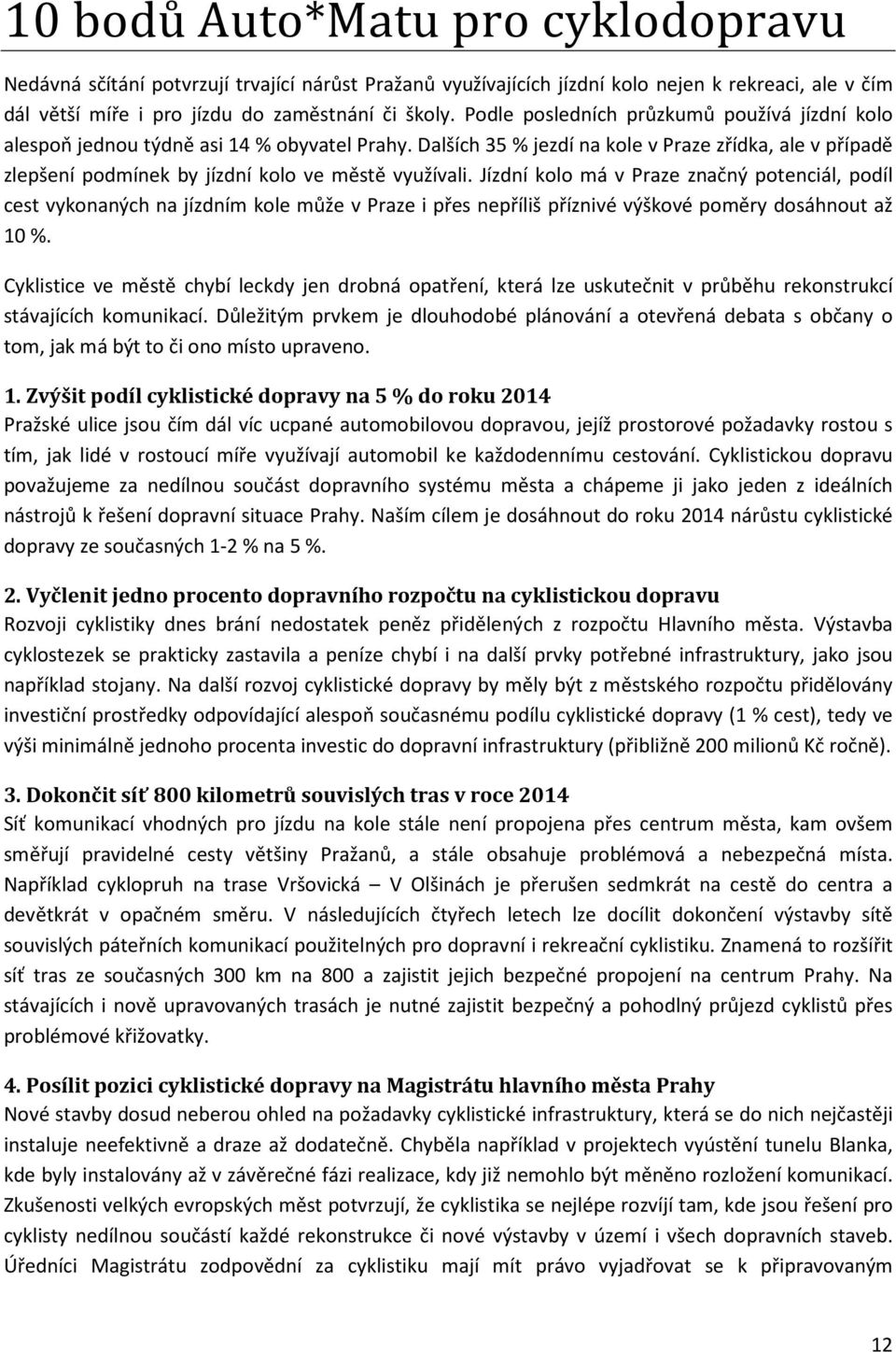 Dalších 35 % jezdí na kole v Praze zřídka, ale v případě zlepšení podmínek by jízdní kolo ve městě využívali.