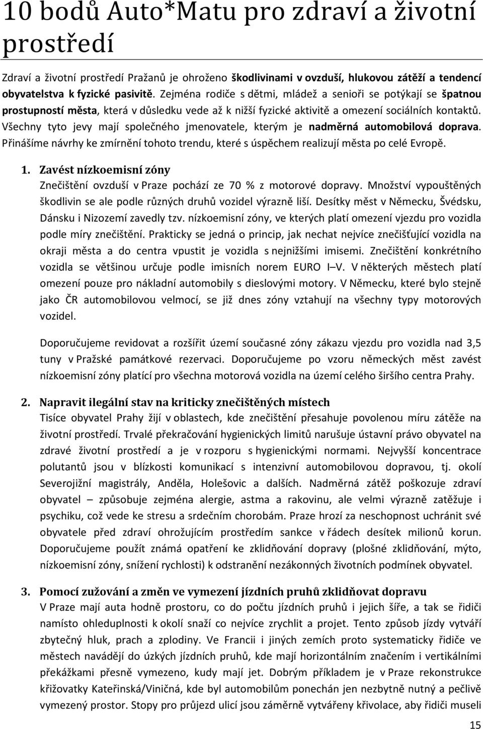 Všechny tyto jevy mají společného jmenovatele, kterým je nadměrná automobilová doprava. Přinášíme návrhy ke zmírnění tohoto trendu, které s úspěchem realizují města po celé Evropě. 1.