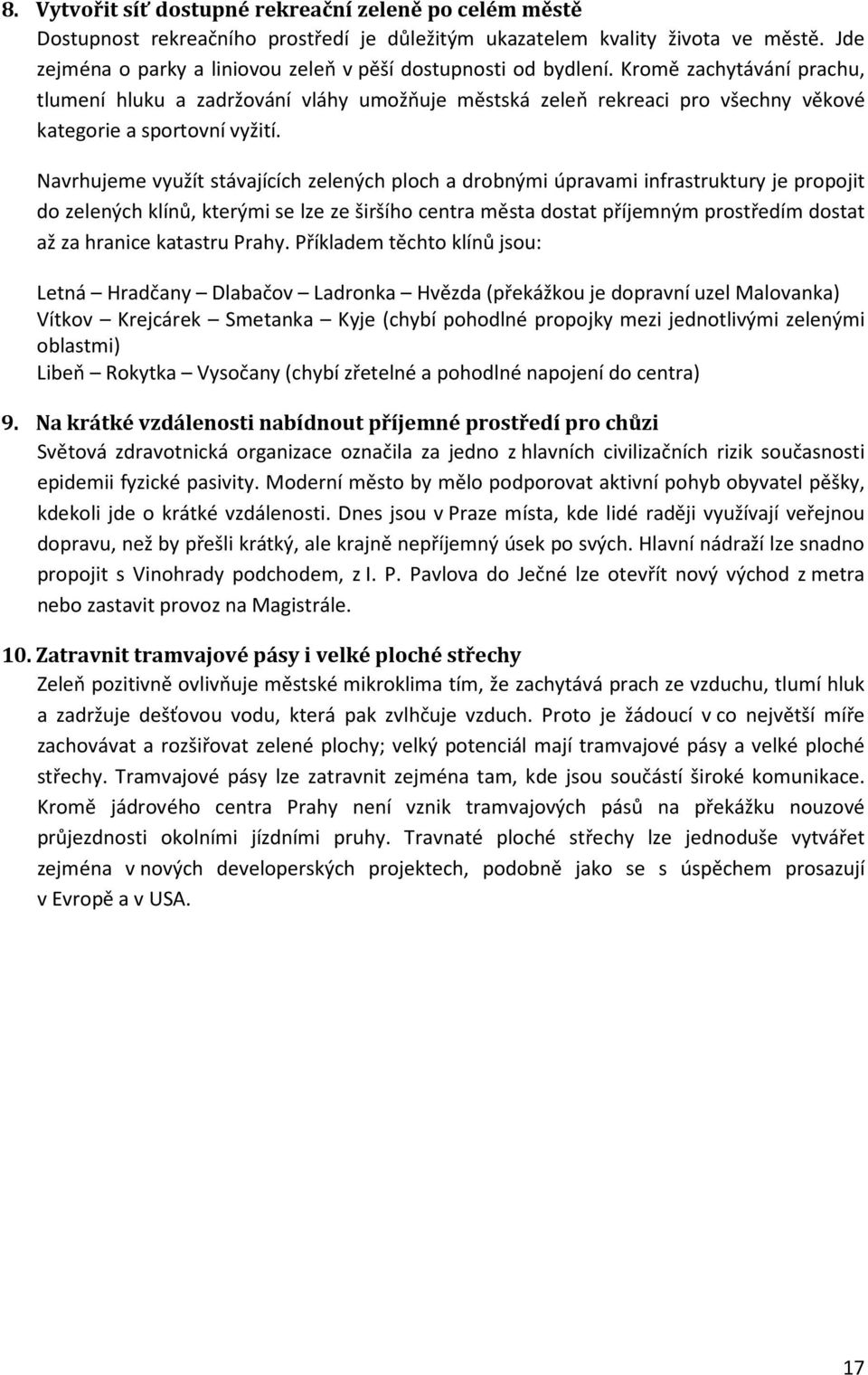 Kromě zachytávání prachu, tlumení hluku a zadržování vláhy umožňuje městská zeleň rekreaci pro všechny věkové kategorie a sportovní vyžití.