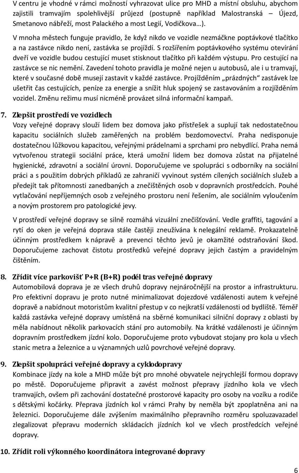 S rozšířením poptávkového systému otevírání dveří ve vozidle budou cestující muset stisknout tlačítko při každém výstupu. Pro cestující na zastávce se nic nemění.