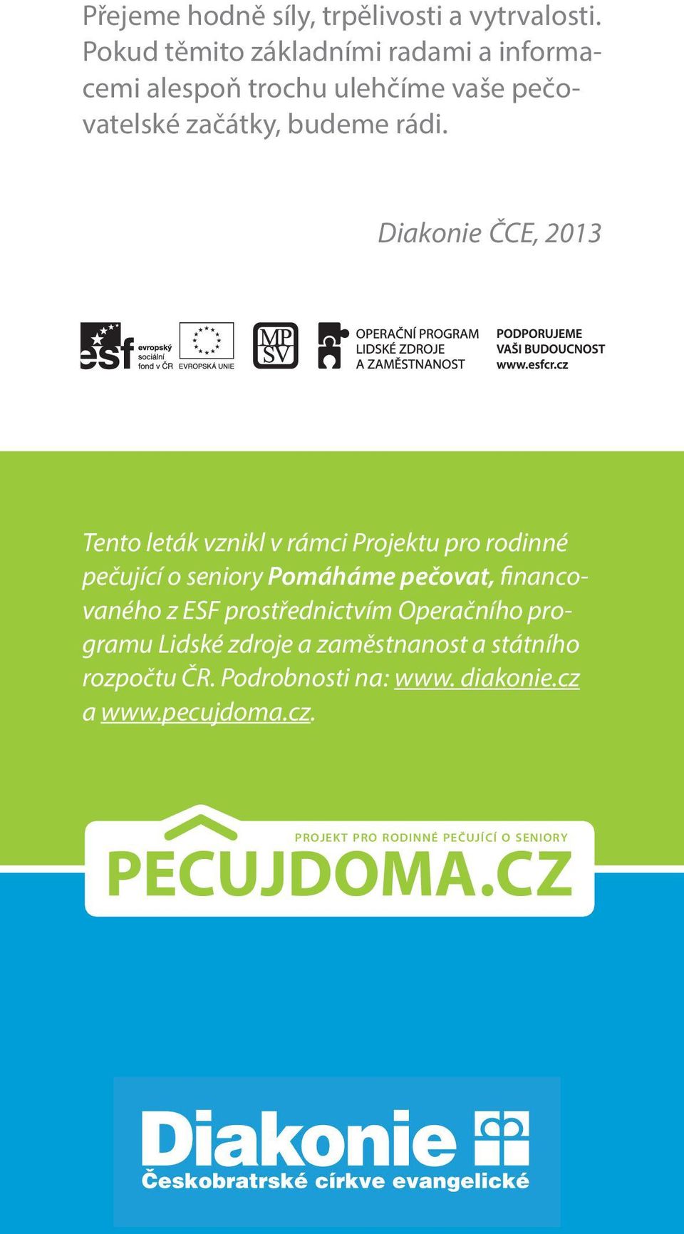 Diakonie ČCE, 2013 Tento leták vznikl v rámci Projektu pro rodinné pečující o seniory Pomáháme pečovat, financovaného z ESF