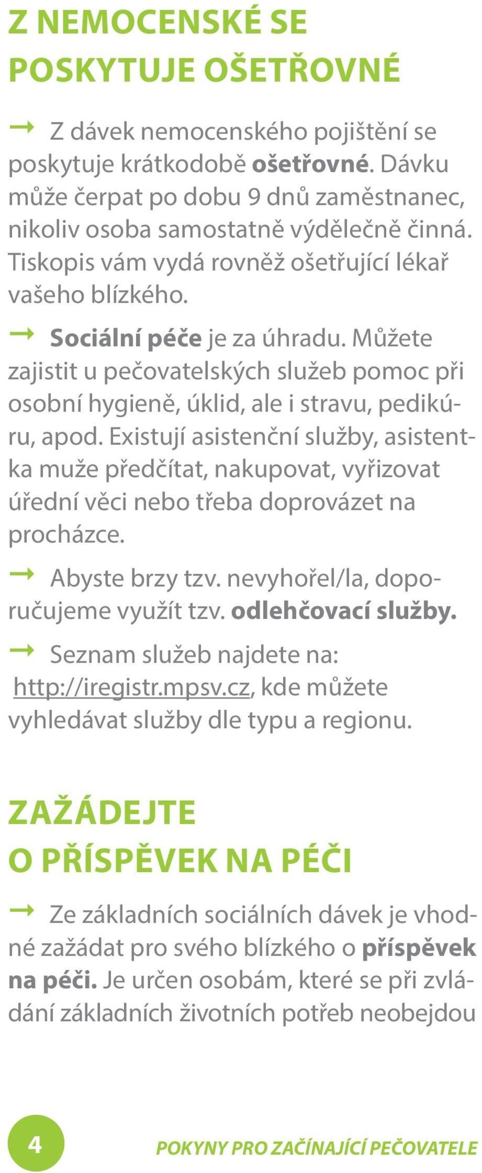 Existují asistenční služby, asistentka muže předčítat, nakupovat, vyřizovat úřední věci nebo třeba doprovázet na procházce. A Abyste brzy tzv. nevyhořel/la, doporučujeme využít tzv.