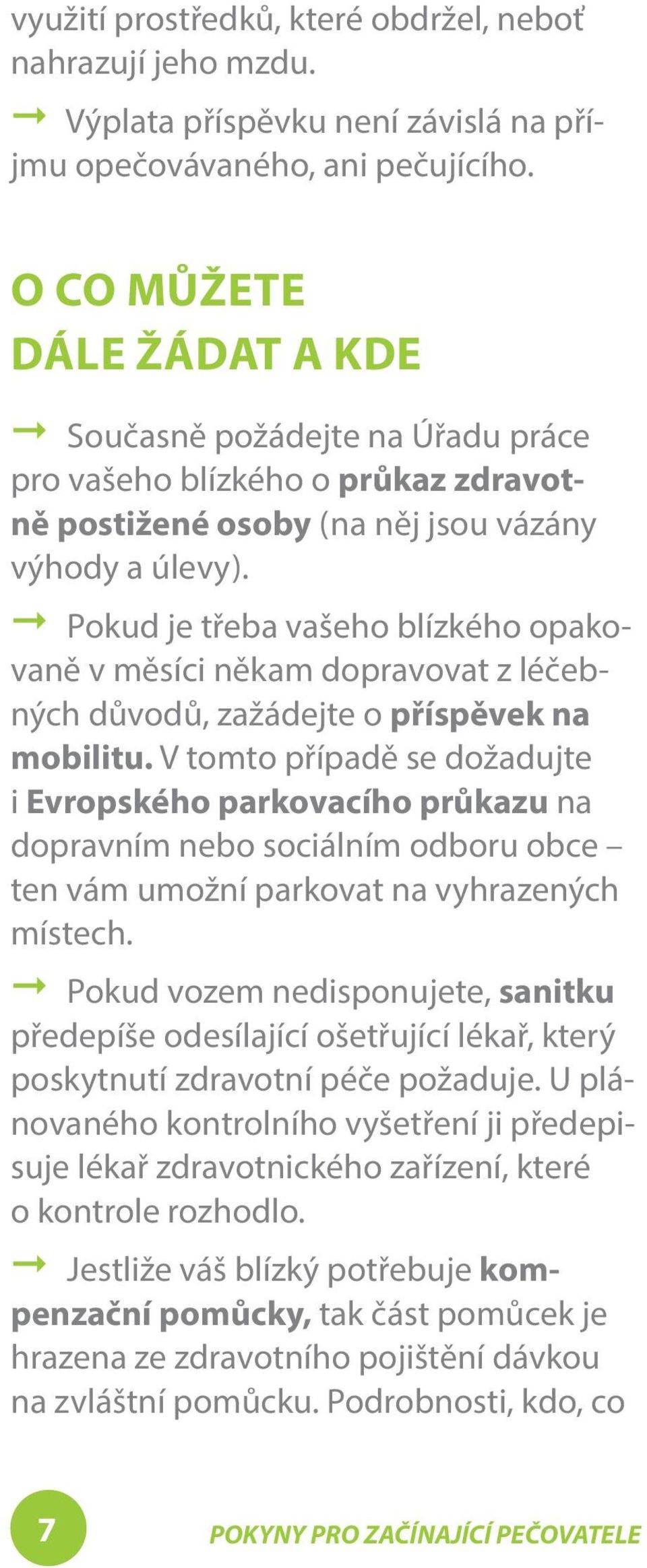 A Pokud je třeba vašeho blízkého opakovaně v měsíci někam dopravovat z léčebných důvodů, zažádejte o příspěvek na mobilitu.