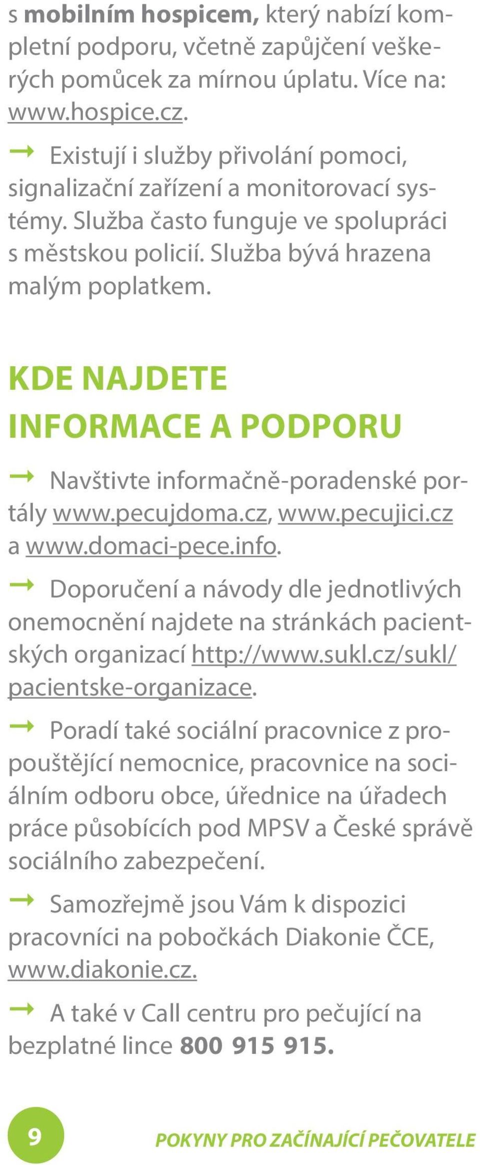 Kde najdete informace a podporu A Navštivte informačně-poradenské portály www.pecujdoma.cz, www.pecujici.cz a www.domaci-pece.info. A Doporučení a návody dle jednotlivých onemocnění najdete na stránkách pacientských organizací http://www.