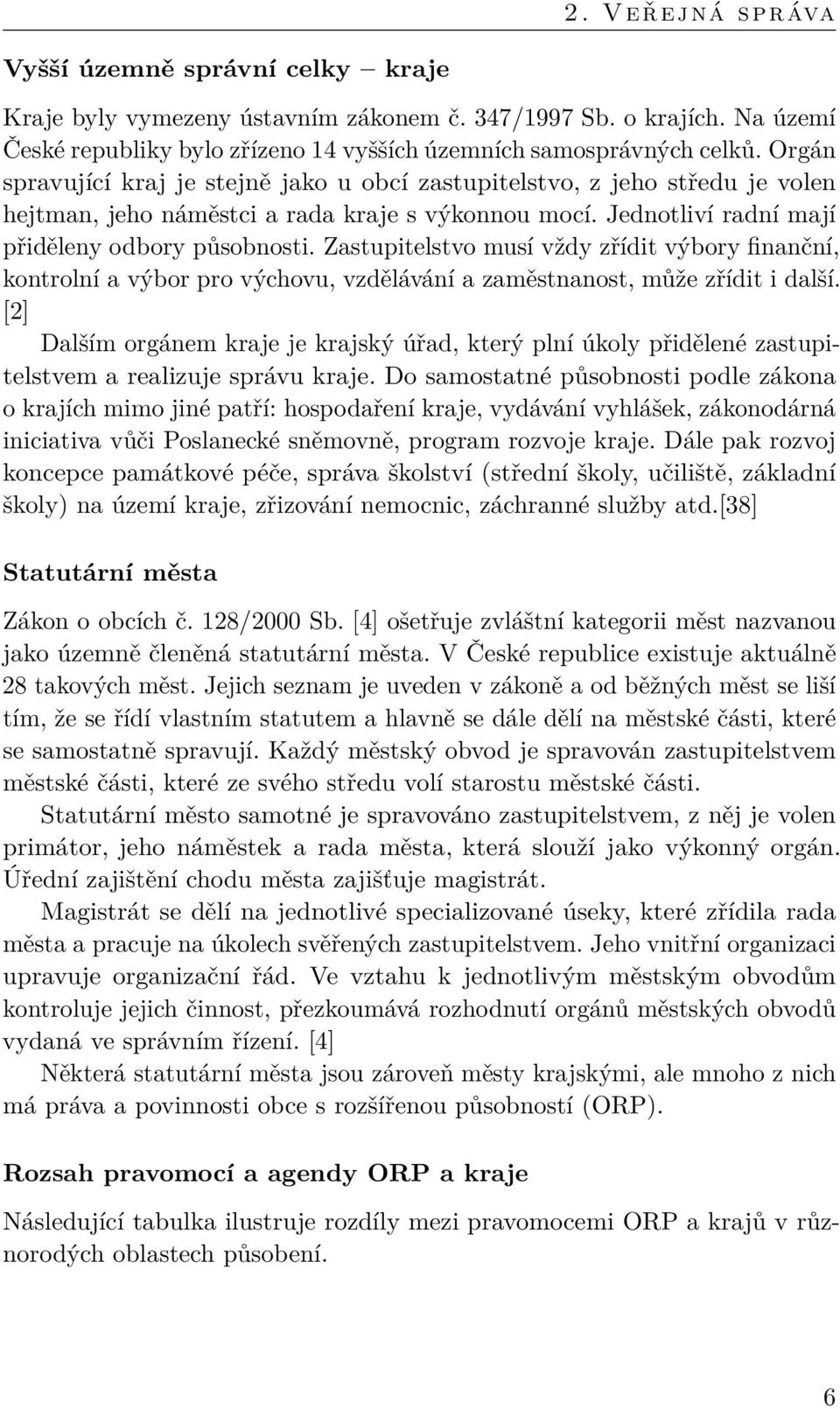 Zastupitelstvo musí vždy zřídit výbory finanční, kontrolní a výbor pro výchovu, vzdělávání a zaměstnanost, může zřídit i další.