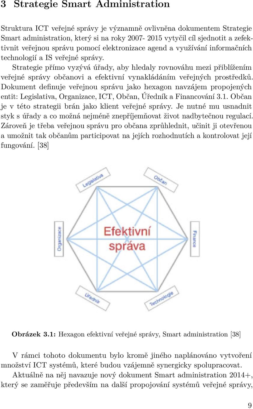 Strategie přímo vyzývá úřady, aby hledaly rovnováhu mezi přiblížením veřejné správy občanovi a efektivní vynakládáním veřejných prostředků.