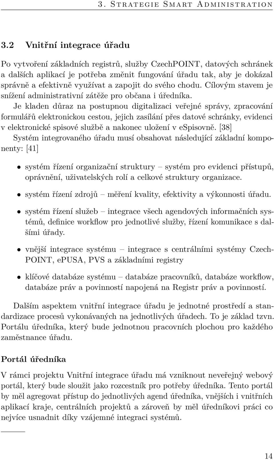 a zapojit do svého chodu. Cílovým stavem je snížení administrativní zátěže pro občana i úředníka.