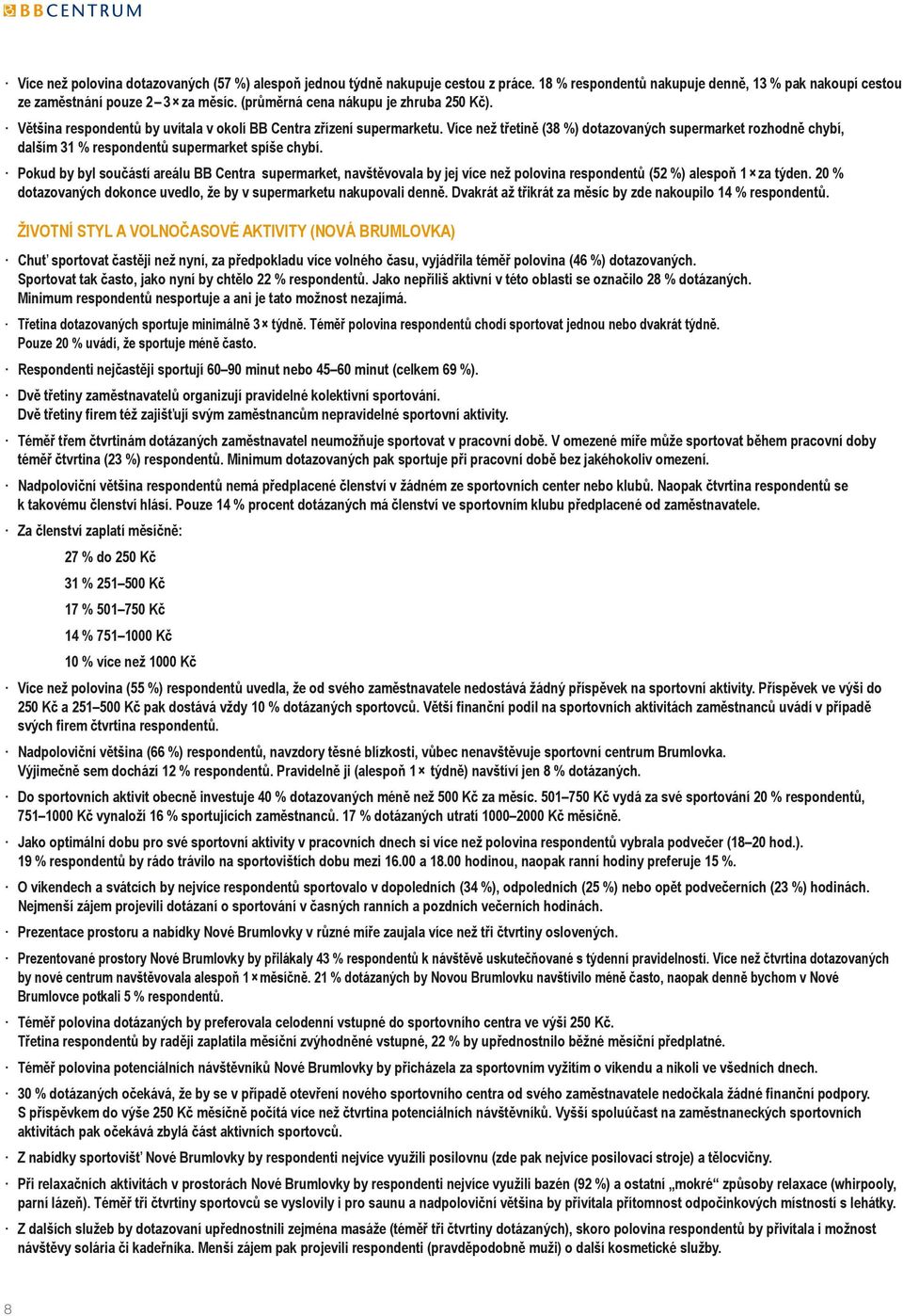 Více než třetině (38 %) dotazovaných supermarket rozhodně chybí, dalším 31 % respondentů supermarket spíše chybí.