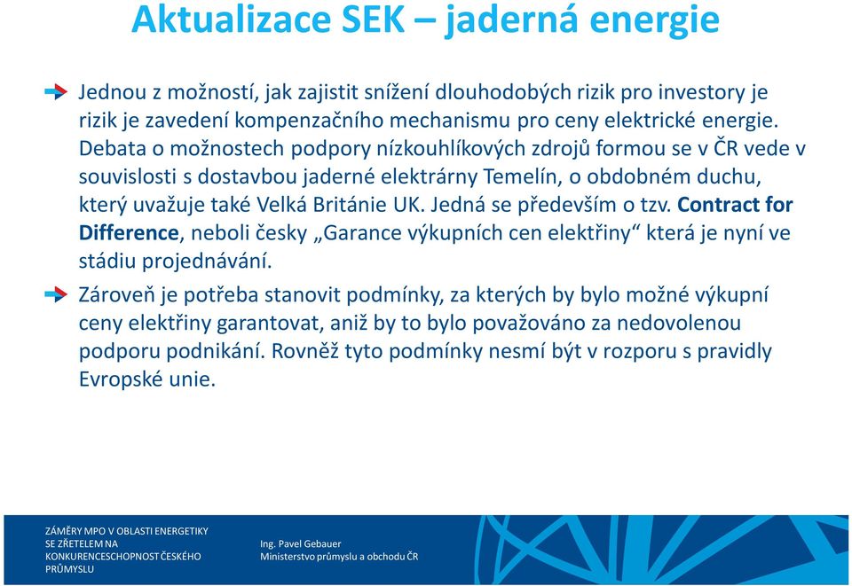 Jedná se především o tzv. Contract for Difference, neboli česky Garance výkupních cen elektřiny která je nyní ve stádiu projednávání.