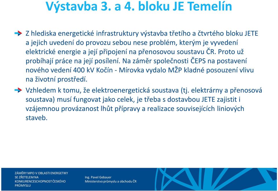 elektrické energie a její připojení na přenosovou soustavu ČR. Proto už probíhají práce na její posílení.