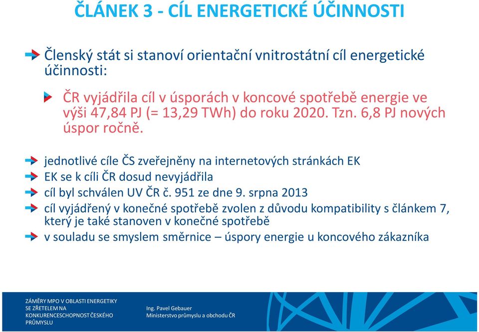 jednotlivé cíle ČS zveřejněny na internetových stránkách EK EK se k cíli ČR dosud nevyjádřila cíl byl schválen UV ČR č. 951 ze dne 9.