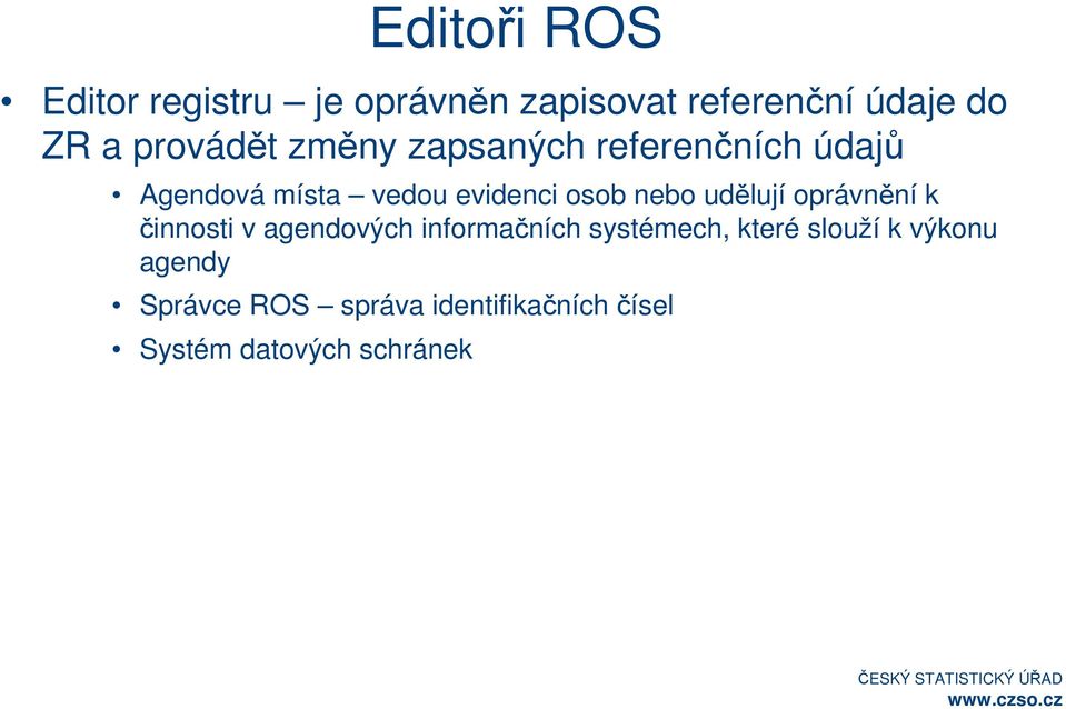 nebo udělují oprávnění k činnosti v agendových informačních systémech, které