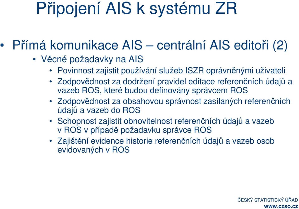 správcem ROS Zodpovědnost za obsahovou správnost zasílaných referenčních údajů a vazeb do ROS Schopnost zajistit obnovitelnost