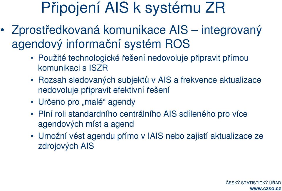 aktualizace nedovoluje připravit efektivní řešení Určeno pro malé agendy Plní roli standardního centrálního AIS