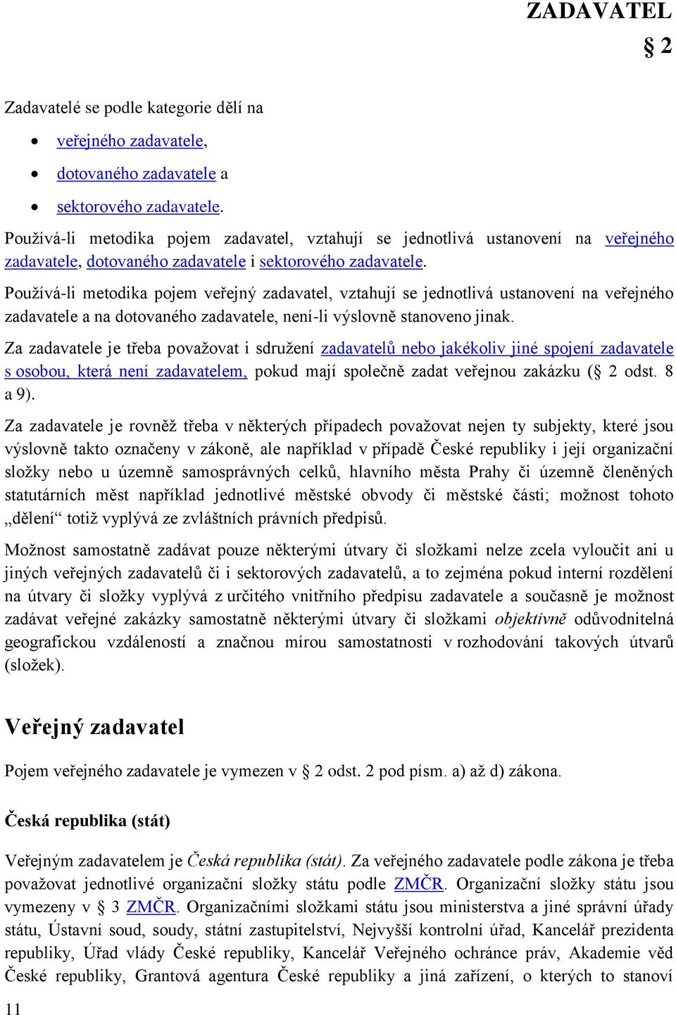 Používá-li metodika pojem veřejný zadavatel, vztahují se jednotlivá ustanovení na veřejného zadavatele a na dotovaného zadavatele, není-li výslovně stanoveno jinak.