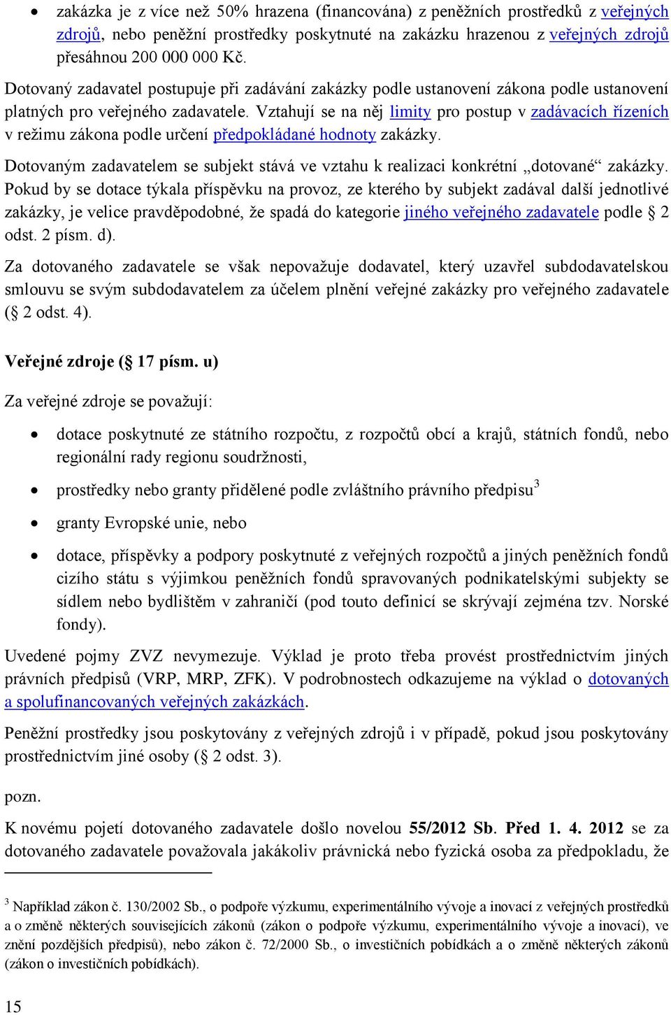 Vztahují se na něj limity pro postup v zadávacích řízeních v režimu zákona podle určení předpokládané hodnoty zakázky.