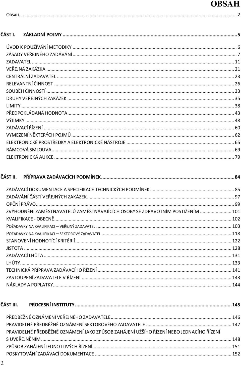 .. 62 ELEKTRONICKÉ PROSTŘEDKY A ELEKTRONICKÉ NÁSTROJE... 65 RÁMCOVÁ SMLOUVA... 69 ELEKTRONICKÁ AUKCE... 79 ČÁST II. PŘÍPRAVA ZADÁVACÍCH PODMÍNEK.