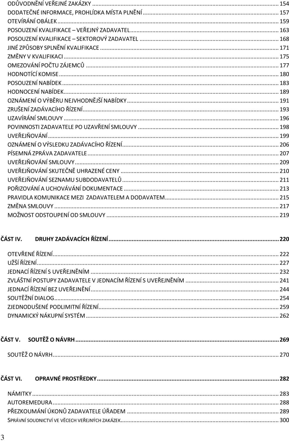 .. 189 OZNÁMENÍ O VÝBĚRU NEJVHODNĚJŠÍ NABÍDKY... 191 ZRUŠENÍ ZADÁVACÍHO ŘÍZENÍ... 193 UZAVÍRÁNÍ SMLOUVY... 196 POVINNOSTI ZADAVATELE PO UZAVŘENÍ SMLOUVY... 198 UVEŘEJŇOVÁNÍ.