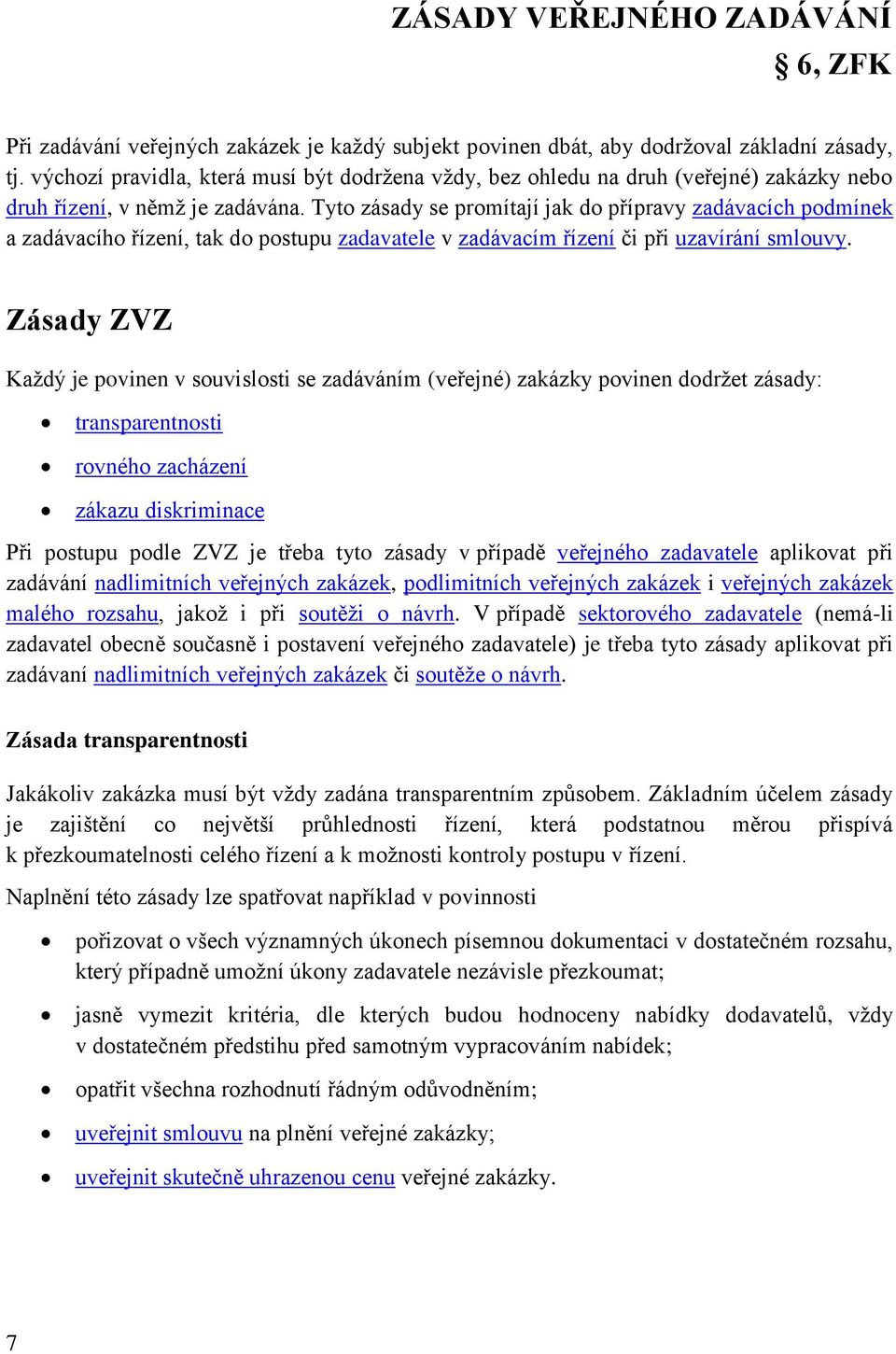 Tyto zásady se promítají jak do přípravy zadávacích podmínek a zadávacího řízení, tak do postupu zadavatele v zadávacím řízení či při uzavírání smlouvy.