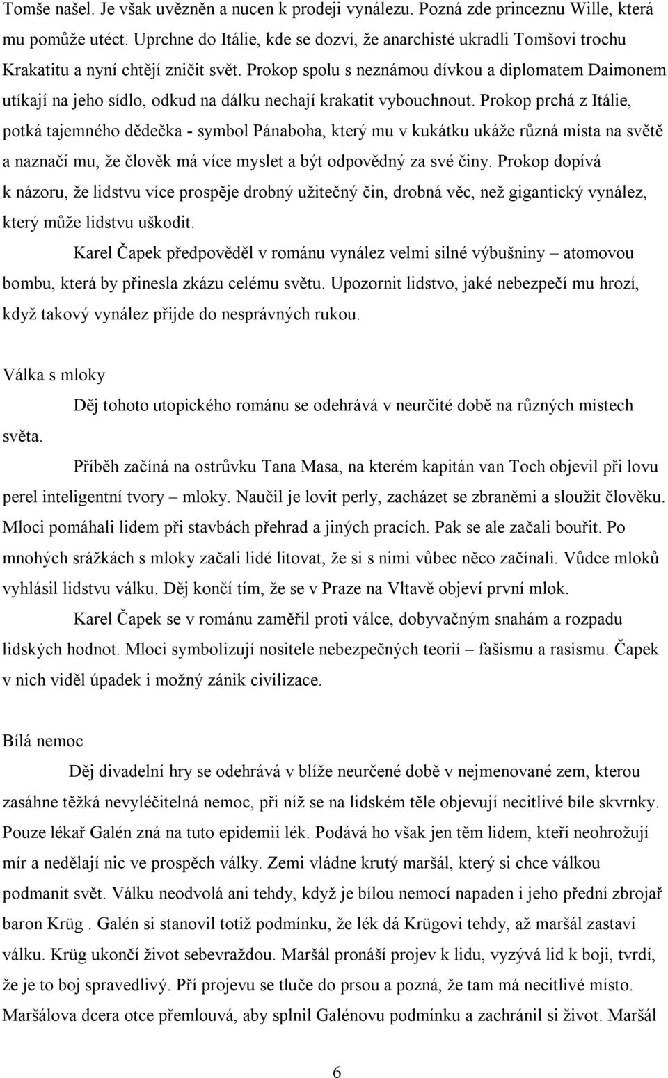 Prokop spolu s neznámou dívkou a diplomatem Daimonem utíkají na jeho sídlo, odkud na dálku nechají krakatit vybouchnout.