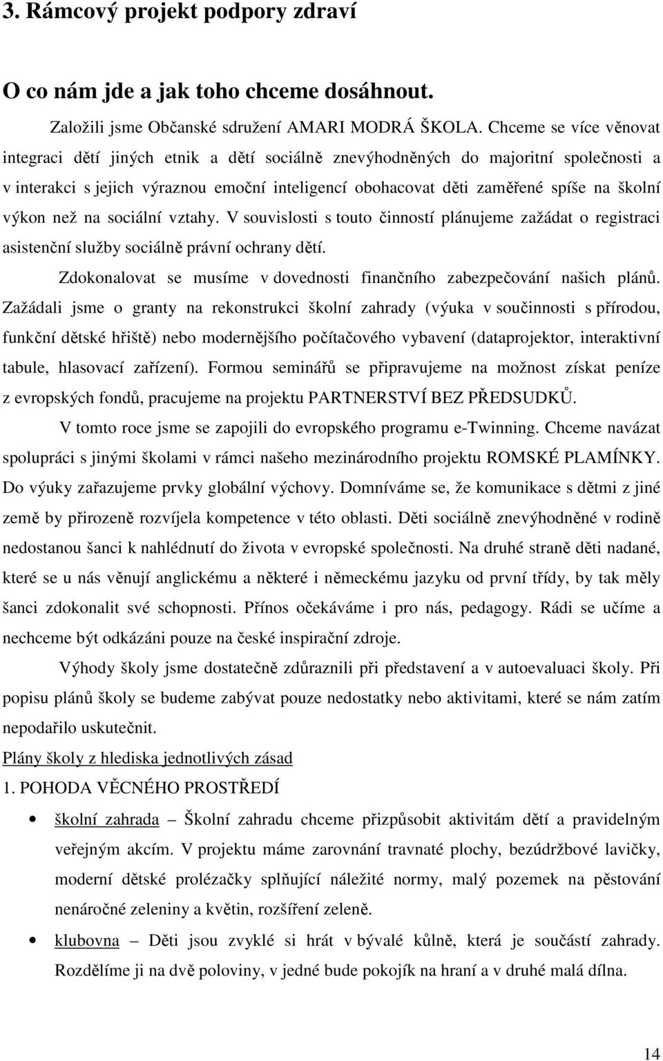 výkon než na sociální vztahy. V souvislosti s touto činností plánujeme zažádat o registraci asistenční služby sociálně právní ochrany dětí.