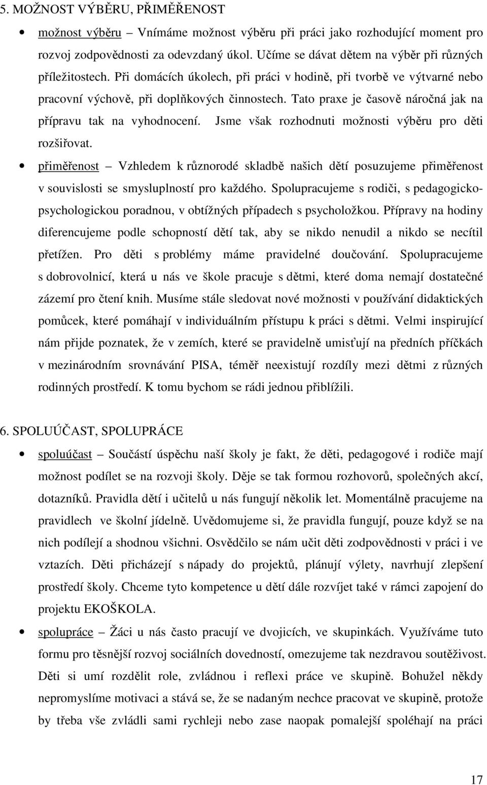 Tato praxe je časově náročná jak na přípravu tak na vyhodnocení. Jsme však rozhodnuti možnosti výběru pro děti rozšiřovat.