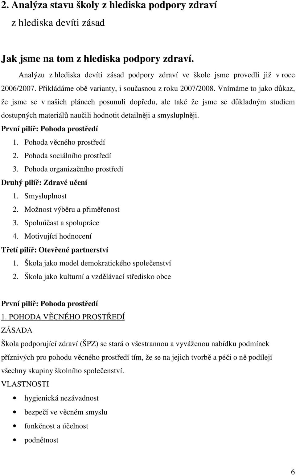 Vnímáme to jako důkaz, že jsme se v našich plánech posunuli dopředu, ale také že jsme se důkladným studiem dostupných materiálů naučili hodnotit detailněji a smysluplněji.