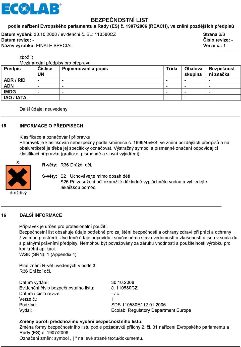 údaje: neuvedeny 15 INFORMACE O PŘEDPISECH Klasifikace a označování přípravku: Přípravek je klasifikován nebezpečný podle směrnice č.