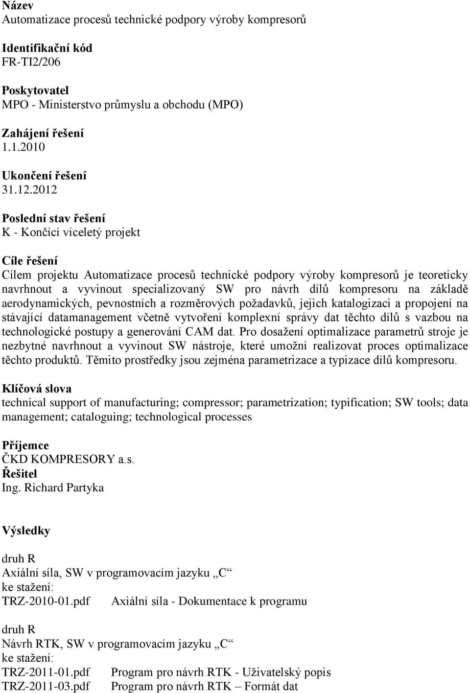 aerodynamických, pevnostních a rozměrových požadavků, jejich katalogizaci a propojení na stávající datamanagement včetně vytvoření komplexní správy dat těchto dílů s vazbou na technologické postupy a