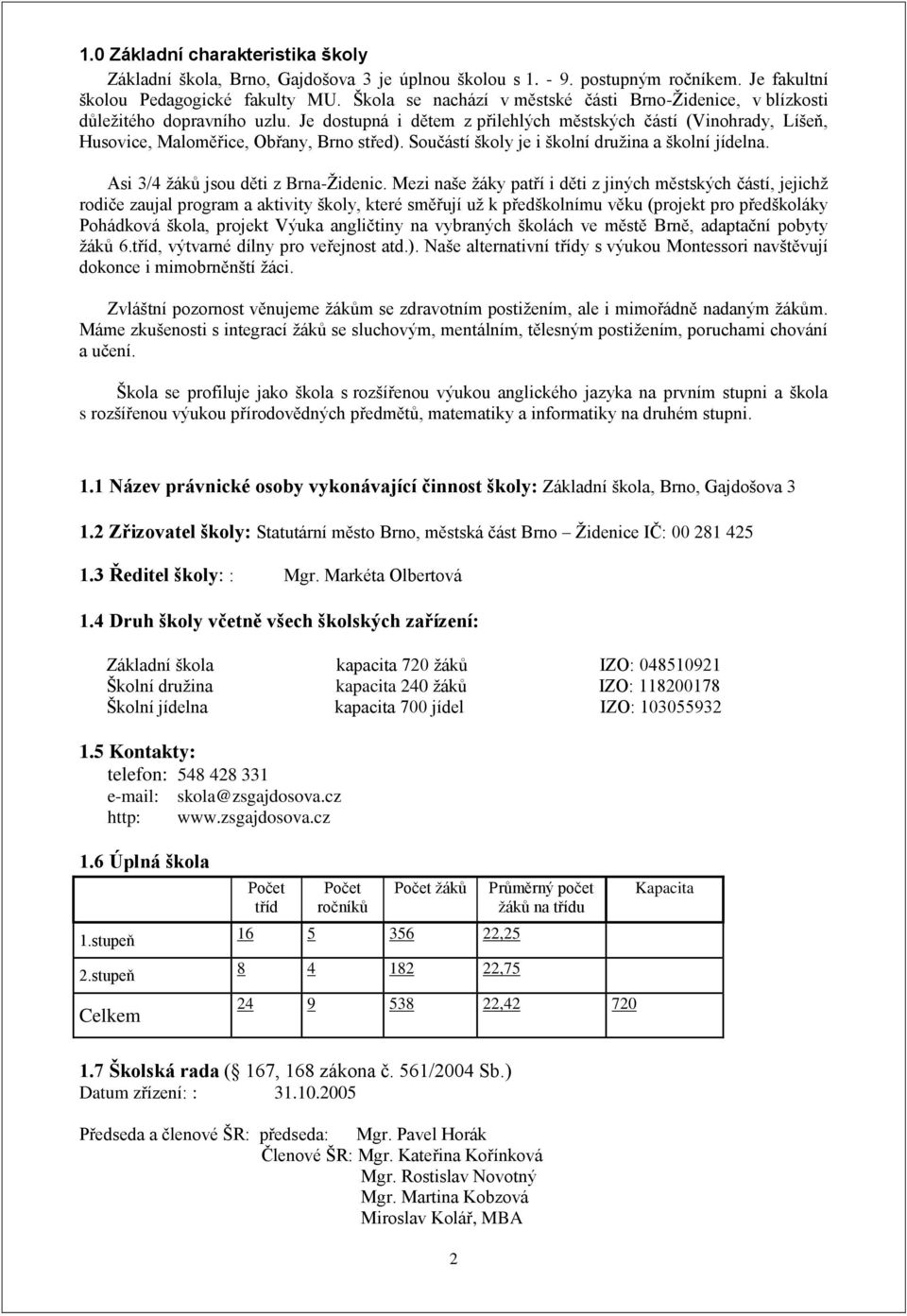 Součástí školy je i školní družina a školní jídelna. Asi 3/4 žáků jsou děti z Brna-Židenic.