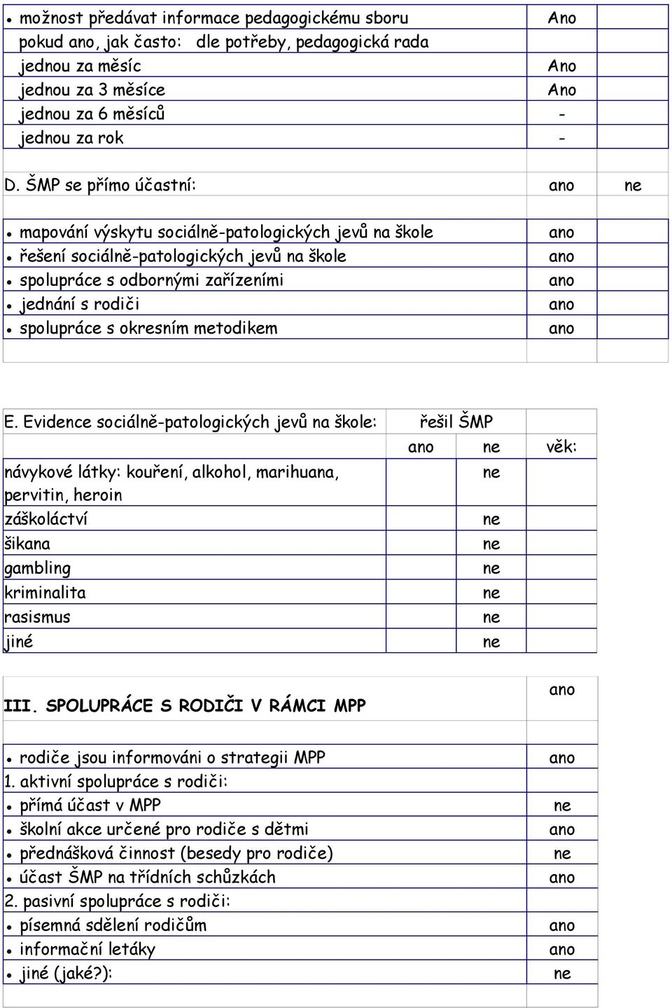 metodikem E. Evidence sociálně-patologických jevů na škole: řešil ŠMP návykové látky: kouření, alkohol, marihuana, pervitin, heroin záškoláctví šikana gambling kriminalita rasismus jiné věk: III.
